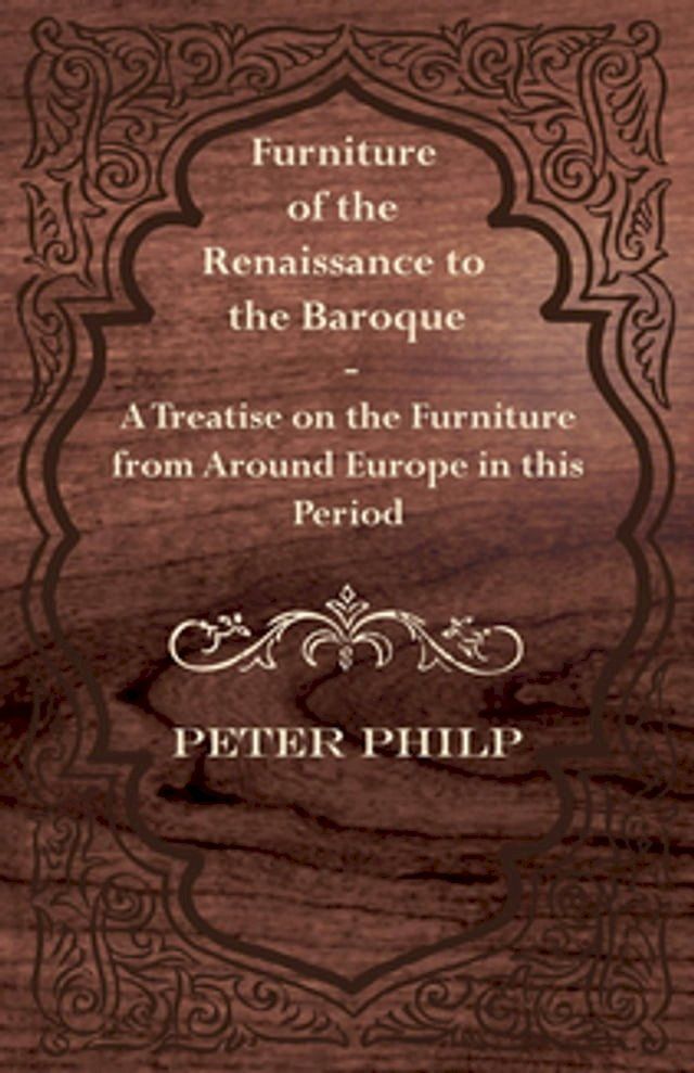  Furniture of the Renaissance to the Baroque - A Treatise on the Furniture from Around Europe in this Period(Kobo/電子書)