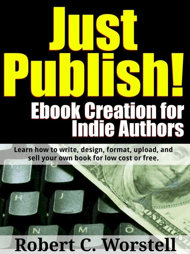  Just Publish! Ebook Creation for Indie Authors: Learn How to Write, Design, Format, Upload, and Sell Your Own Book for Low Cost or Free.(Kobo/電子書)