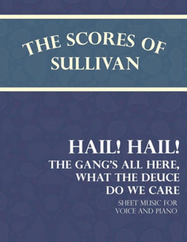  The Scores of Sullivan - Hail! Hail! The Gang's All Here, What the Deuce do we Care - Sheet Music for Voice and Piano(Kobo/電子書)