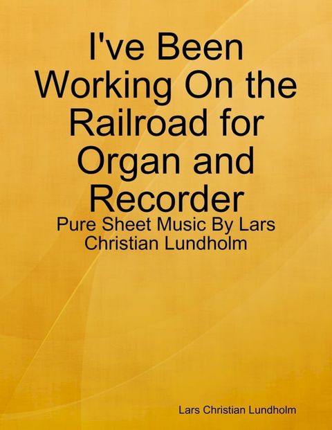 I've Been Working On the Railroad for Organ and Recorder - Pure Sheet Music By Lars Christian Lundholm(Kobo/電子書)