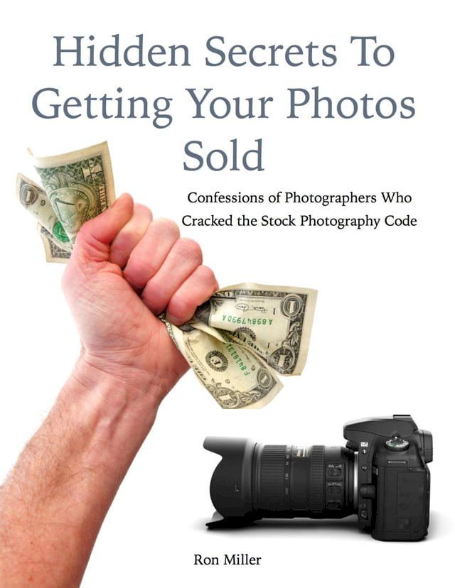  Hidden Secrets to Getting Your Photos Sold: Confessions of Photographers Who Cracked the Stock Photography Code(Kobo/電子書)