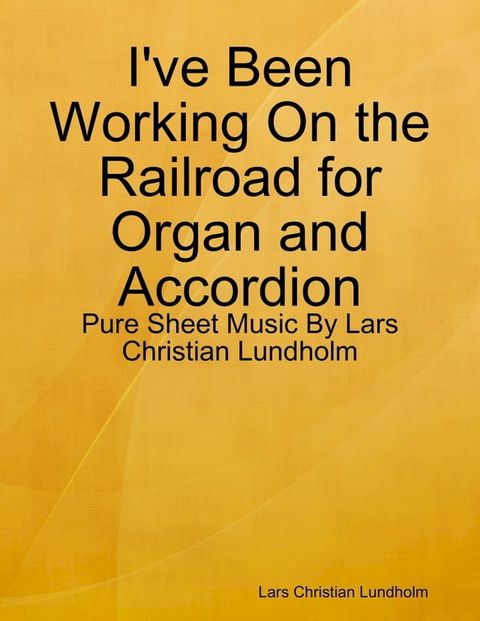 I've Been Working On the Railroad for Organ and Accordion - Pure Sheet Music By Lars Christian Lundholm(Kobo/電子書)