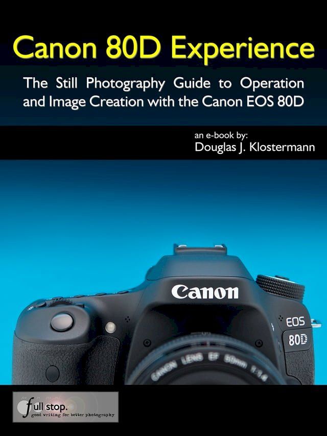  Canon 80D Experience - The Still Photography Guide to Operation and Image Creation with the Canon EOS 80D(Kobo/電子書)