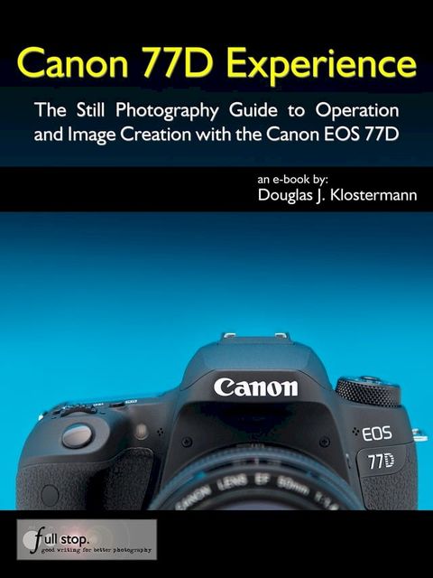 Canon 77D Experience - The Still Photography Guide to Operation and Image Creation with the Canon EOS 77D(Kobo/電子書)