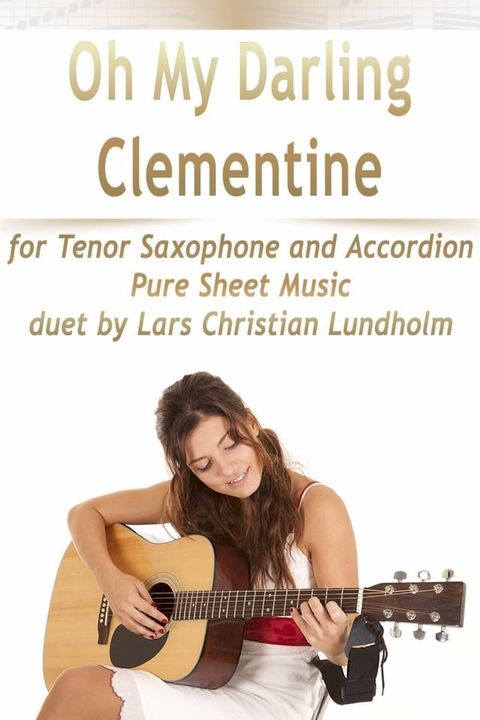 Oh My Darling Clementine for Tenor Saxophone and Accordion, Pure Sheet Music duet by Lars Christian Lundholm(Kobo/電子書)