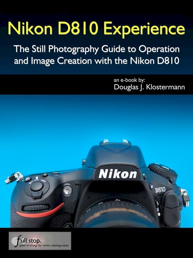  Nikon D810 Experience - The Still Photography Guide to Operation and Image Creation with the Nikon D810(Kobo/電子書)