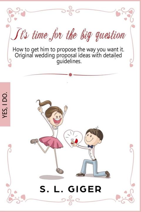 It's Time for the Big Question - How to Get Him to Propose the Way You Want It. Original Wedding Proposal Ideas With Detailed Guidelines.(Kobo/電子書)