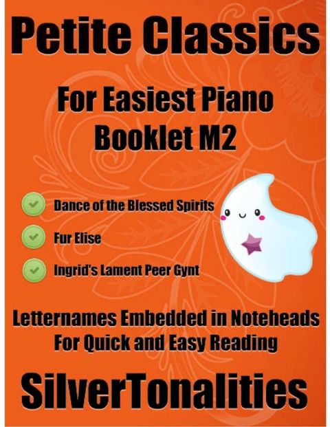 Petite Classics for Easiest Piano Booklet M2 – Dance of the Blessed Spirits Fur Elise Ingrid’s Lament Peer Gynt Letter Names Embedded In Noteheads for Quick and Easy Reading(Kobo/電子書)