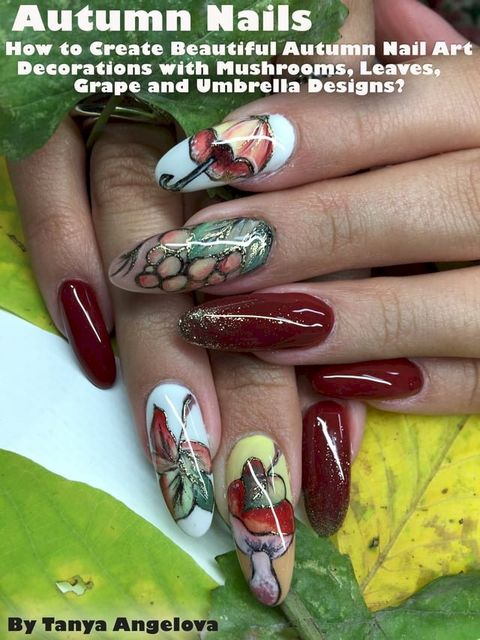 Autumn Nails: How to Create Beautiful Autumn Nail Art Decorations with Mushrooms, Leaves, Grapes and Umbrella Designs?(Kobo/電子書)