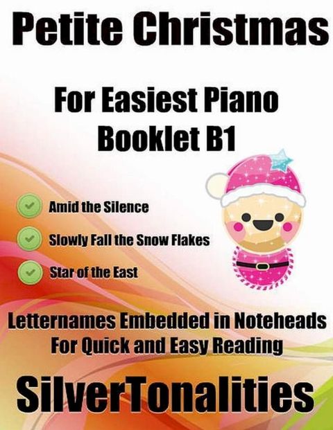 Petite Christmas Booklet B1 - For Beginner and Novice Pianists Amid the Silence Slowly Fall the Snow Flakes Star of the East Letter Names Embedded In Noteheads for Quick and Easy Reading(Kobo/電子書)