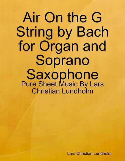 Air On the G String by Bach for Organ and Soprano Saxophone - Pure Sheet Music By Lars Christian Lundholm(Kobo/電子書)