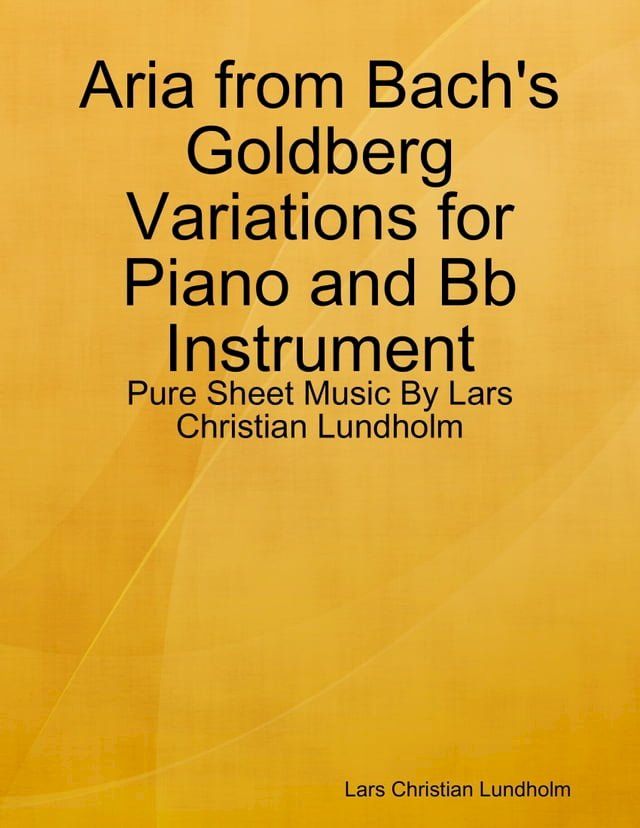  Aria from Bach's Goldberg Variations for Piano and Bb Instrument - Pure Sheet Music By Lars Christian Lundholm(Kobo/電子書)