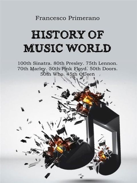 History of music world: 100th Sinatra. 80th Presley. 75th Lennon 70th Marley. 50th Pink Floyd. 50th Doors. 50th Who. 45th Queen(Kobo/電子書)