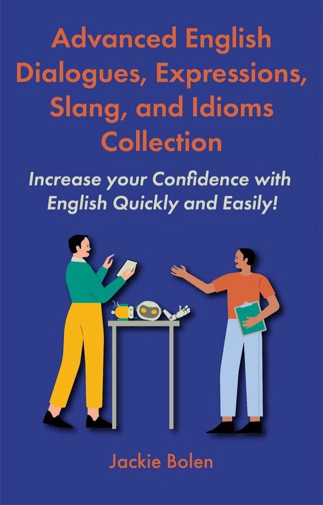  Advanced English Dialogues, Expressions, Slang, and Idioms Collection: Increase your Confidence with English Quickly and Easily!(Kobo/電子書)