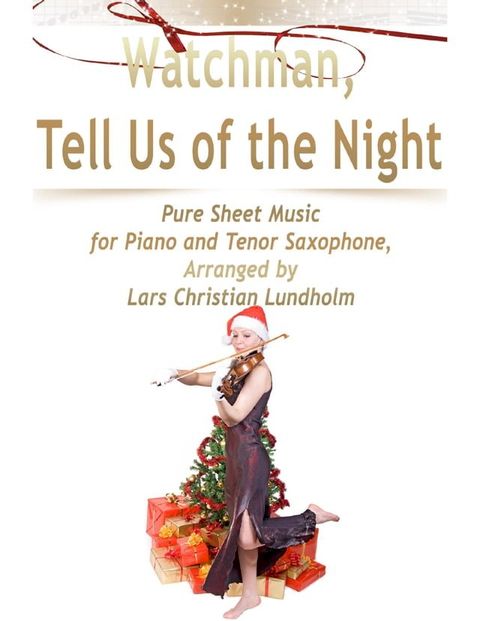 Watchman, Tell Us of the Night Pure Sheet Music for Piano and Tenor Saxophone, Arranged by Lars Christian Lundholm(Kobo/電子書)