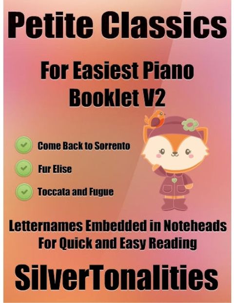 Petite Classics for Easiest Piano Booklet V2 – Come Back to Sorrento Fur Elise Toccata and Fugue In D Minor Letter Names Embedded In Noteheads for Quick and Easy Reading(Kobo/電子書)