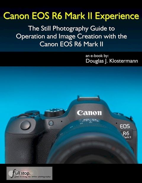 Canon EOS R6 Mark II Experience - The Still Photography Guide to Operation and Image Creation with the Canon EOS R6 Mark II(Kobo/電子書)