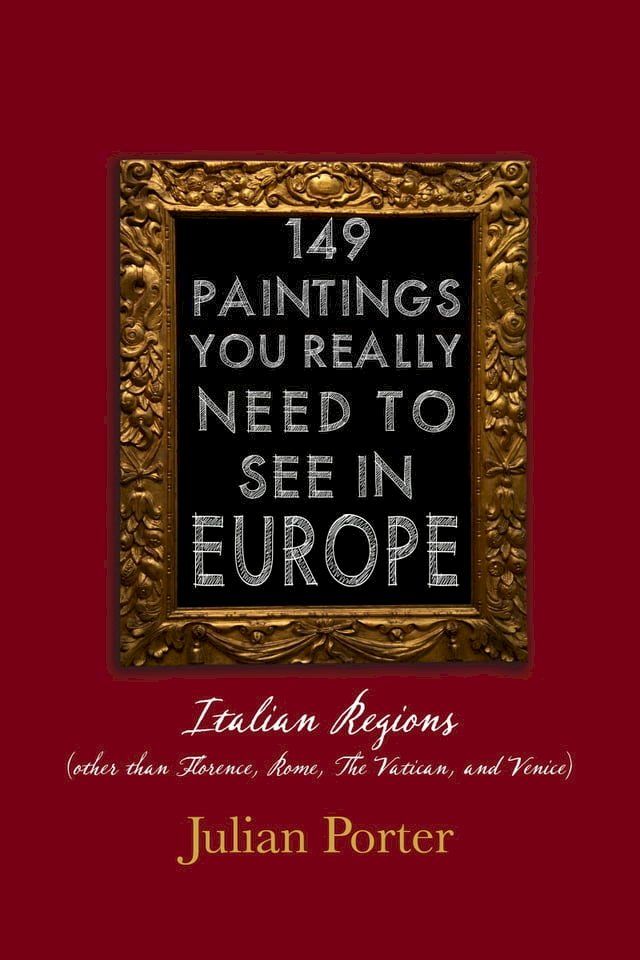  149 Paintings You Really Should See in Europe — Italian Regions (other than Florence, Rome, The Vatican, and Venice)(Kobo/電子書)