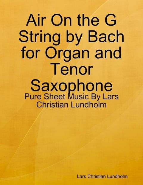 Air On the G String by Bach for Organ and Tenor Saxophone - Pure Sheet Music By Lars Christian Lundholm(Kobo/電子書)