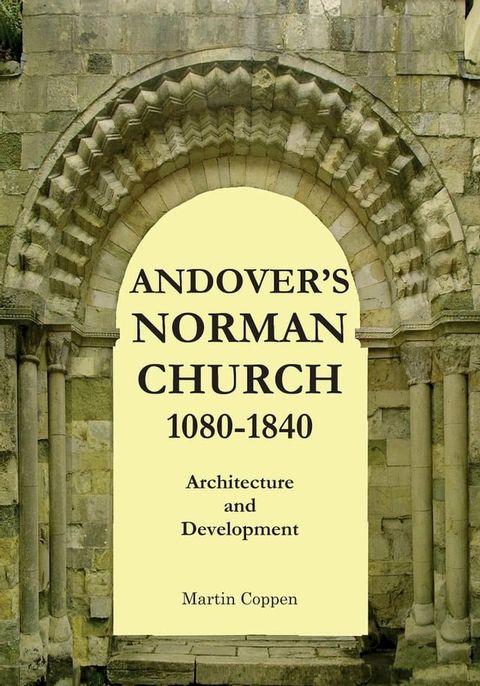 Andover's Norman Church 1080: 1840: The Architecture and Development of Old St Mary, Andover, Hampshire, England(Kobo/電子書)