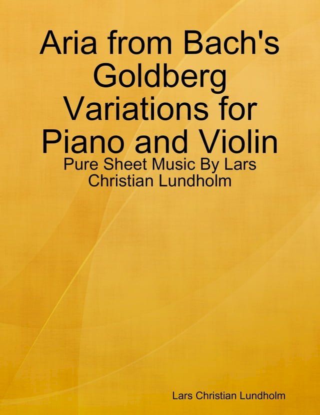  Aria from Bach's Goldberg Variations for Piano and Violin - Pure Sheet Music By Lars Christian Lundholm(Kobo/電子書)