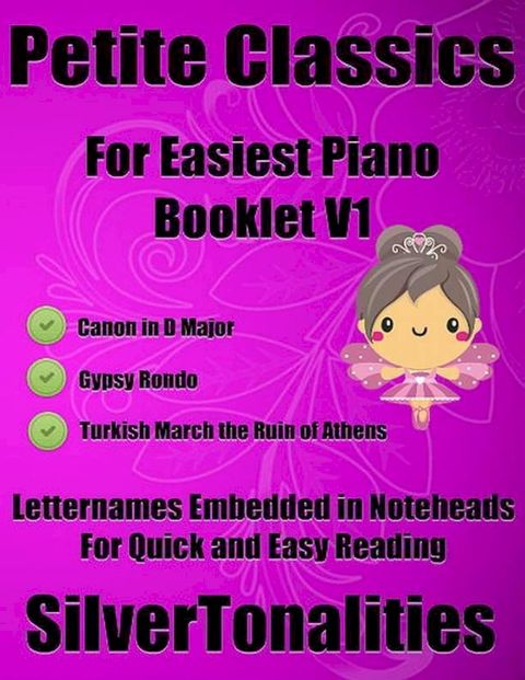 Petite Classics for Easiest Piano Booklet V1 Canon In D Major Gypsy Rondo Turkish March the Ruin of Athens Letter Names Emedded In Noteheads for Quick and Easy Reading(Kobo/電子書)