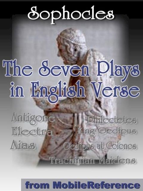 The Seven Plays In English Verse: Antigone, Aias, King Oedipus, Electra, Trachinian Maidens, Philoctetes And Oedipus At Colonos (Mobi Classics)(Kobo/電子書)