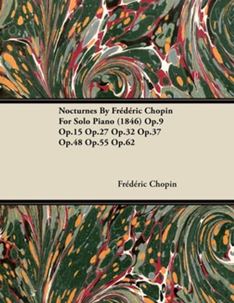 Nocturnes by Fr D Ric Chopin for Solo Piano (1846) Op.9 Op.15 Op.27 Op.32 Op.37 Op.48 Op.55 Op.62(Kobo/電子書)