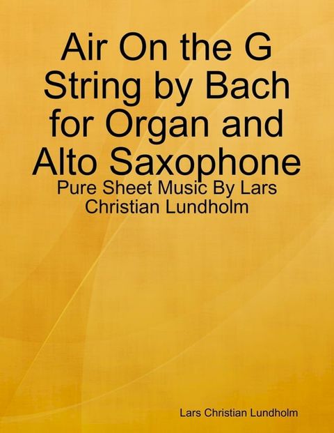 Air On the G String by Bach for Organ and Alto Saxophone - Pure Sheet Music By Lars Christian Lundholm(Kobo/電子書)