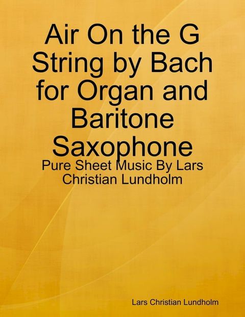 Air On the G String by Bach for Organ and Baritone Saxophone - Pure Sheet Music By Lars Christian Lundholm(Kobo/電子書)