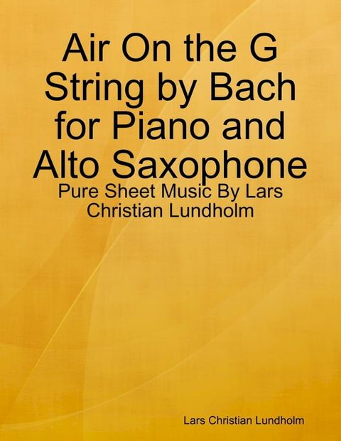 Air On the G String by Bach for Piano and Alto Saxophone - Pure Sheet Music By Lars Christian Lundholm(Kobo/電子書)