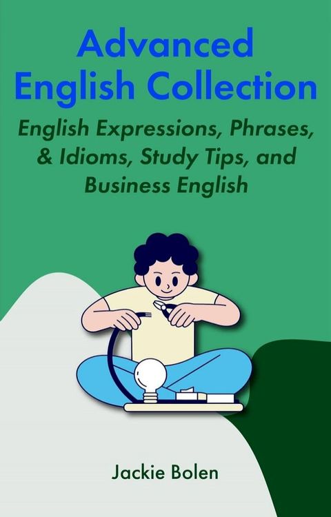 Advanced English Collection: English Expressions, Phrases, & Idioms, Study Tips, and Business English(Kobo/電子書)