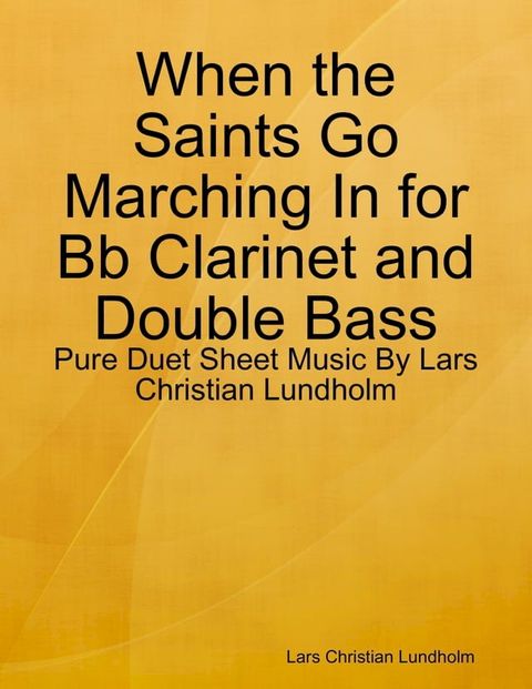 When the Saints Go Marching In for Bb Clarinet and Double Bass - Pure Duet Sheet Music By Lars Christian Lundholm(Kobo/電子書)