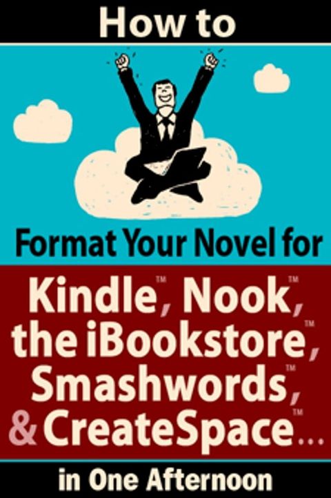 How to Format Your Novel for Kindle, Nook, the iBookstore, Smashwords, and CreateSpace*...in One Afternoon (for Mac)(Kobo/電子書)