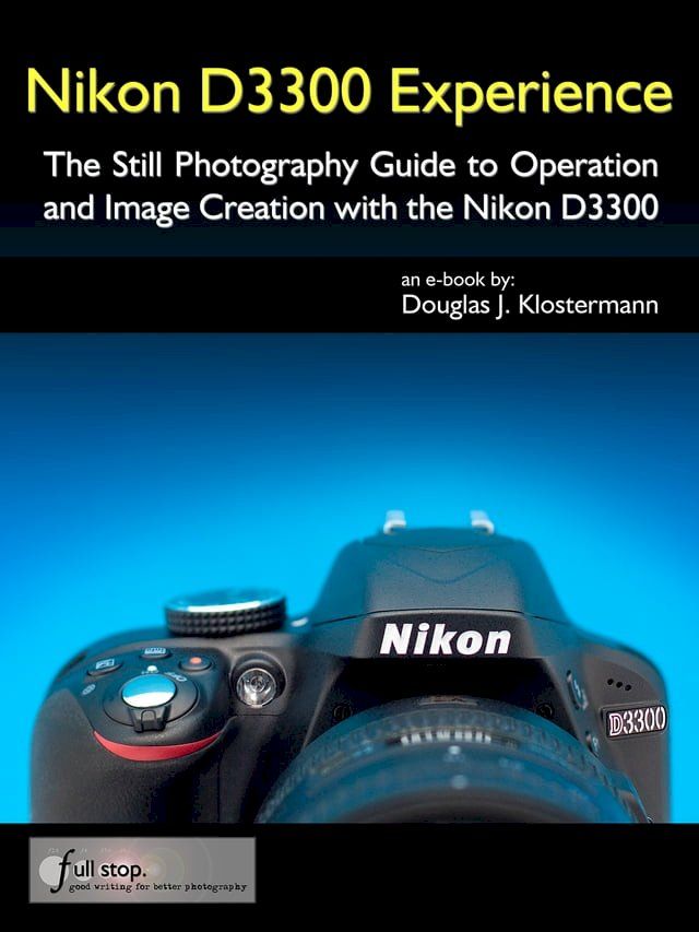  Nikon D3300 Experience - The Still Photography Guide to Operation and Image Creation with the Nikon D3300(Kobo/電子書)