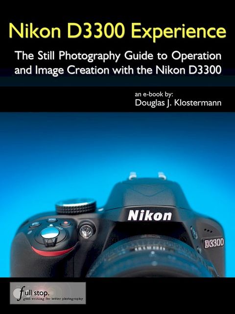 Nikon D3300 Experience - The Still Photography Guide to Operation and Image Creation with the Nikon D3300(Kobo/電子書)