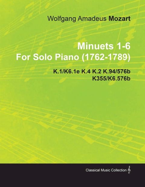 Minuets 1-6 by Wolfgang Amadeus Mozart for Solo Piano (1762-1789) K.1/K6.1e K.4 K.2 K.94/576b K355/K6.576b(Kobo/電子書)