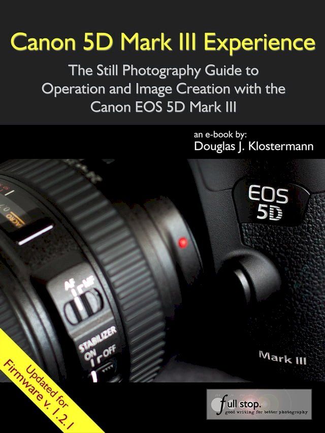  Canon 5D Mark III Experience - The Still Photography Guide to Operation and Image Creation with the Canon EOS 5D Mark III(Kobo/電子書)