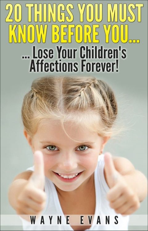 20 Things You Must Know Before You Lose Your Children’s Affections Forever! (Parenting and Raising Kids)(Kobo/電子書)