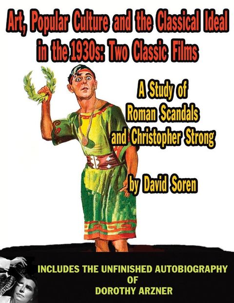 Art, Popular Culture, and The Classical Ideal in The 1930s: Two Classic Films — A Study of Roman Scandals and Christopher Strong(Kobo/電子書)