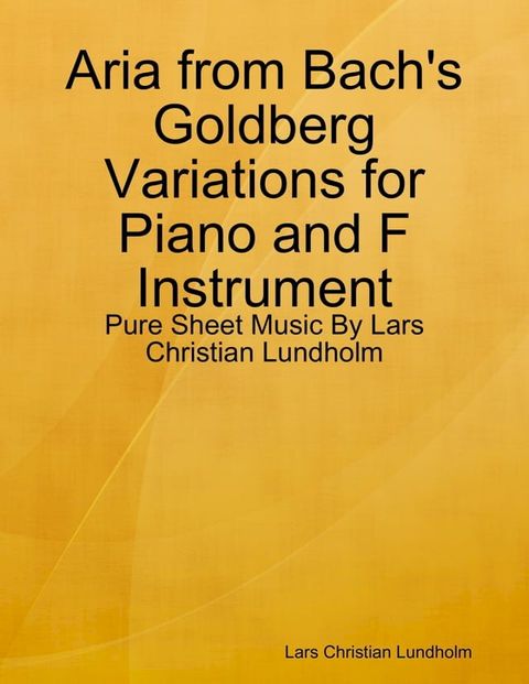 Aria from Bach's Goldberg Variations for Piano and F Instrument - Pure Sheet Music By Lars Christian Lundholm(Kobo/電子書)