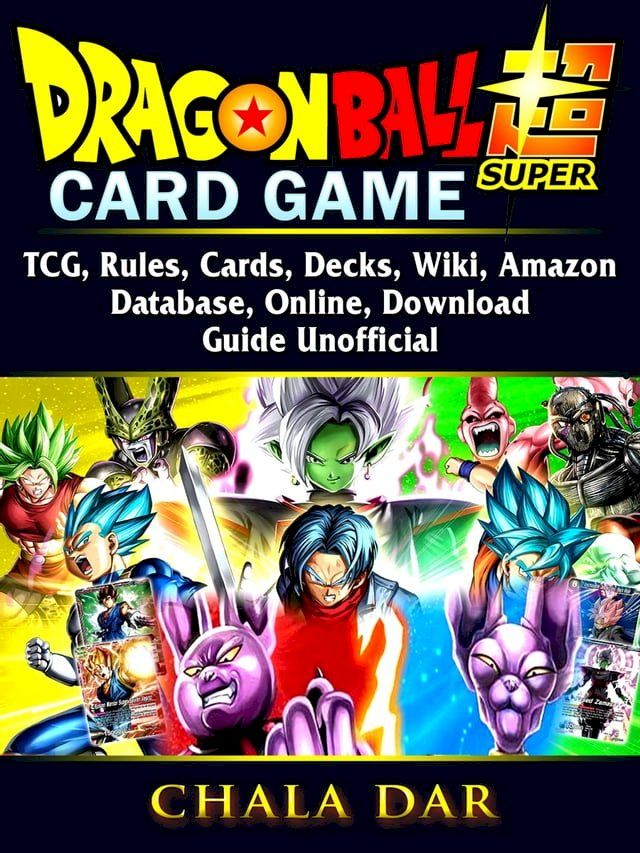  Dragon Ball Super Card Game, TCG, Rules, Cards, Decks, Wiki, Amazon, Database, Online, Download, Guide Unofficial(Kobo/電子書)