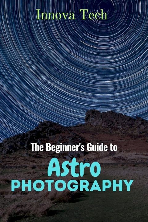 The Beginner's Guide to Astrophotography(Kobo/電子書)