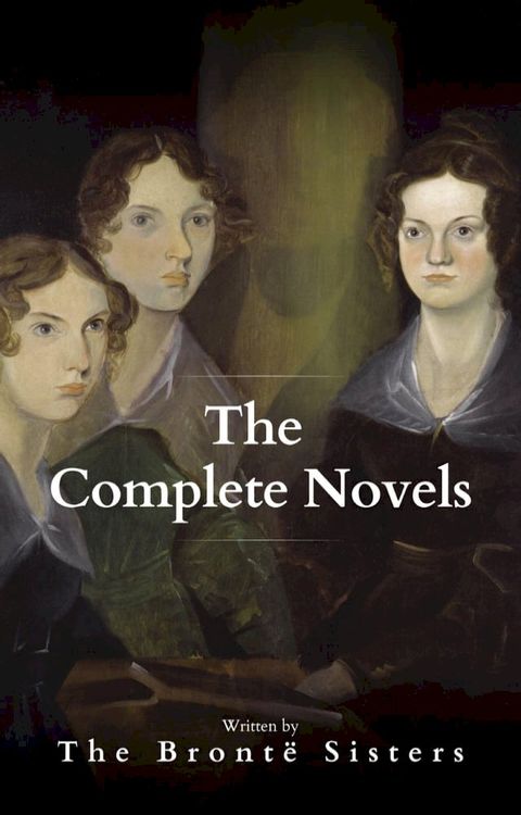 The Bront&euml; Sisters: The Complete Novels(Kobo/電子書)