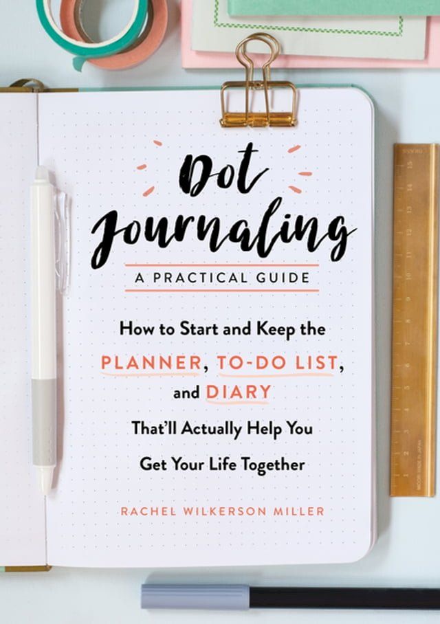  Dot Journaling - A Practical Guide: How to Start and Keep the Planner, To-Do List, and Diary That'll Actually Help You Get Your Life Together(Kobo/電子書)