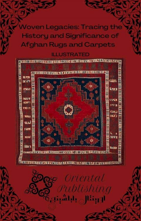 Woven Legacies: Tracing the History and Significance of Afghan Rugs and Carpets(Kobo/電子書)