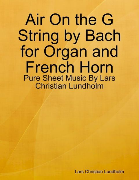 Air On the G String by Bach for Organ and French Horn - Pure Sheet Music By Lars Christian Lundholm(Kobo/電子書)