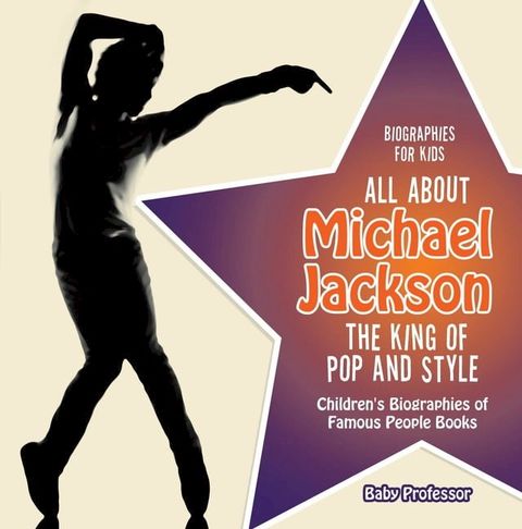 Biographies for Kids - All about Michael Jackson: The King of Pop and Style - Children's Biographies of Famous People Books(Kobo/電子書)