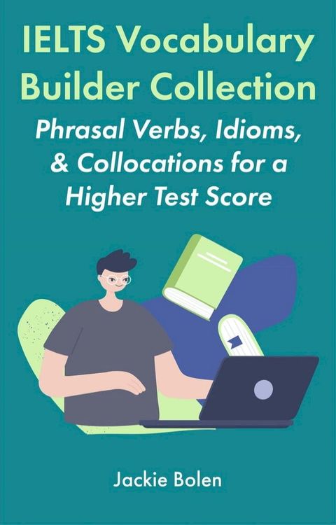 IELTS Vocabulary Builder Collection: Phrasal Verbs, Idioms, & Collocations for a Higher Test Score(Kobo/電子書)