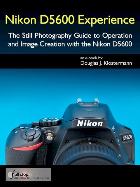 Nikon D5600 Experience - The Still Photography Guide to Operation and Image Creation with the Nikon D5600(Kobo/電子書)